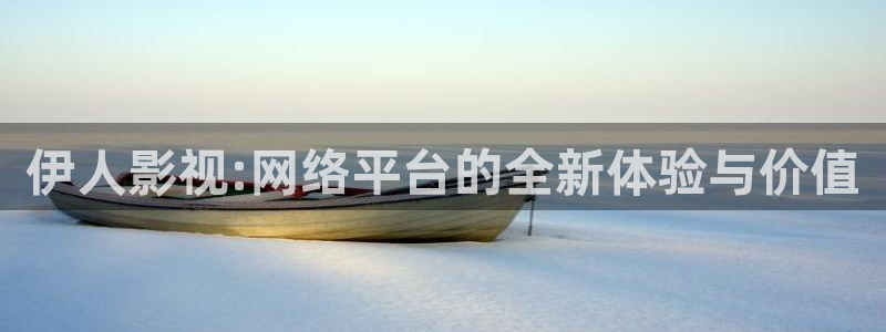 飘雪影视私人影院：伊人影视:网络平台的全新体验与价值